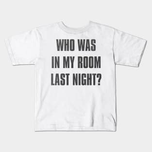 who was in my room last night ? Kids T-Shirt